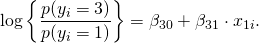  \begin{equation*} \mbox{log}\left\{ \frac{p(y_i=3)}{p(y_i=1)}\right\}= \beta_{30}+\beta_{31} \cdot x_{1i}. \end{equation*} 