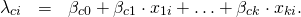  \begin{eqnarray*} \lambda_{ci}&=&\beta_{c0}+\beta_{c1} \cdot x_{1i} + \ldots + \beta_{ck}\cdot x_{ki}. \\ \end{eqnarray*} 